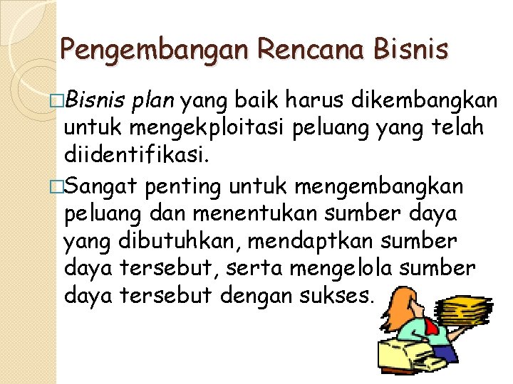Pengembangan Rencana Bisnis �Bisnis plan yang baik harus dikembangkan untuk mengekploitasi peluang yang telah