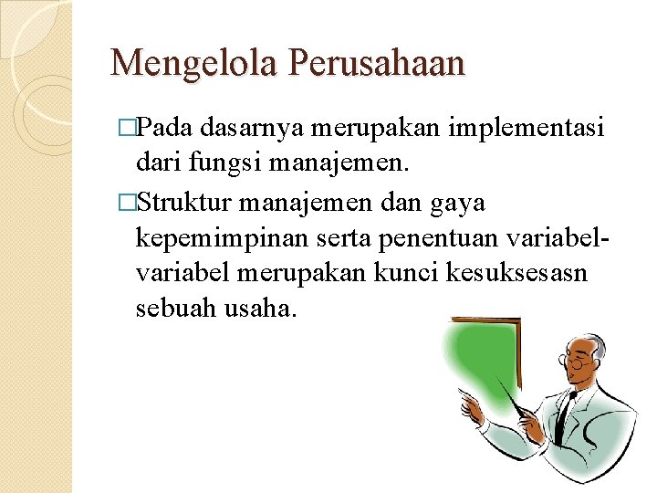 Mengelola Perusahaan �Pada dasarnya merupakan implementasi dari fungsi manajemen. �Struktur manajemen dan gaya kepemimpinan