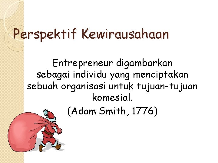 Perspektif Kewirausahaan Entrepreneur digambarkan sebagai individu yang menciptakan sebuah organisasi untuk tujuan-tujuan komesial. (Adam