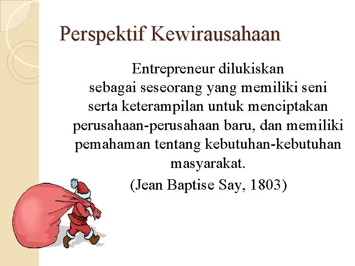 Perspektif Kewirausahaan Entrepreneur dilukiskan sebagai seseorang yang memiliki seni serta keterampilan untuk menciptakan perusahaan-perusahaan