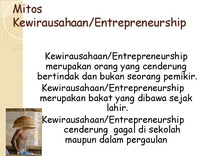 Mitos Kewirausahaan/Entrepreneurship merupakan orang yang cenderung bertindak dan bukan seorang pemikir. Kewirausahaan/Entrepreneurship merupakan bakat