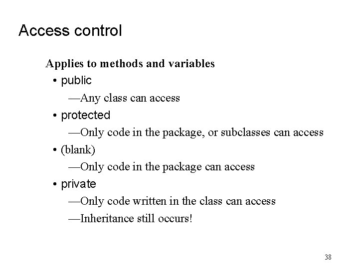 Access control Applies to methods and variables • public —Any class can access •