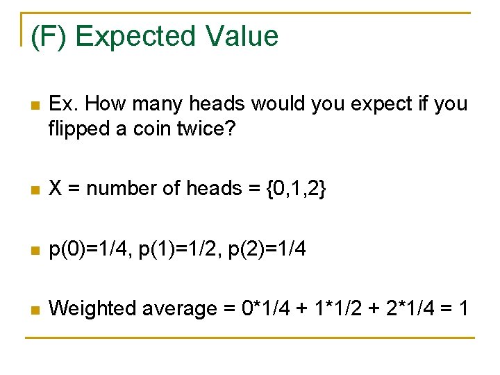 (F) Expected Value n Ex. How many heads would you expect if you flipped