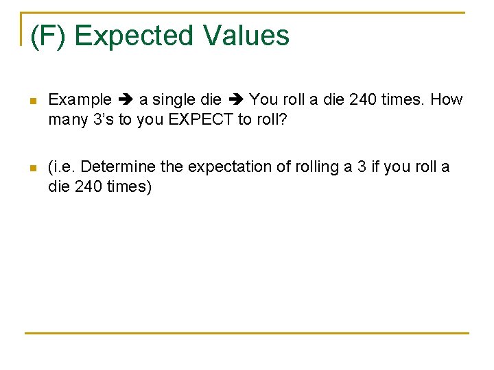 (F) Expected Values n Example a single die You roll a die 240 times.
