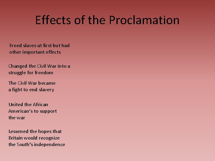 Effects of the Proclamation Freed slaves at first but had other important effects Changed