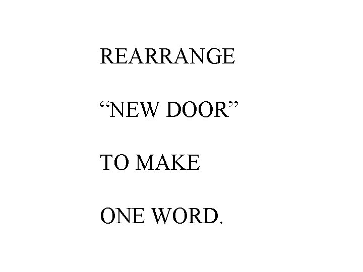 REARRANGE “NEW DOOR” TO MAKE ONE WORD. 