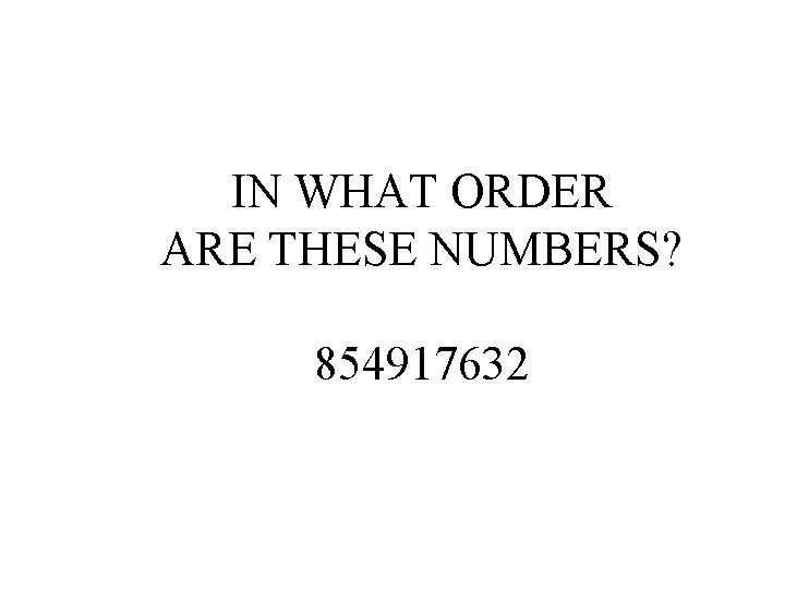 IN WHAT ORDER ARE THESE NUMBERS? 854917632 