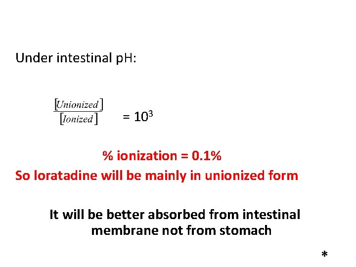 Under intestinal p. H: = 103 % ionization = 0. 1% So loratadine will Under intestinal p. H: = 103 % ionization = 0. 1% So loratadine will