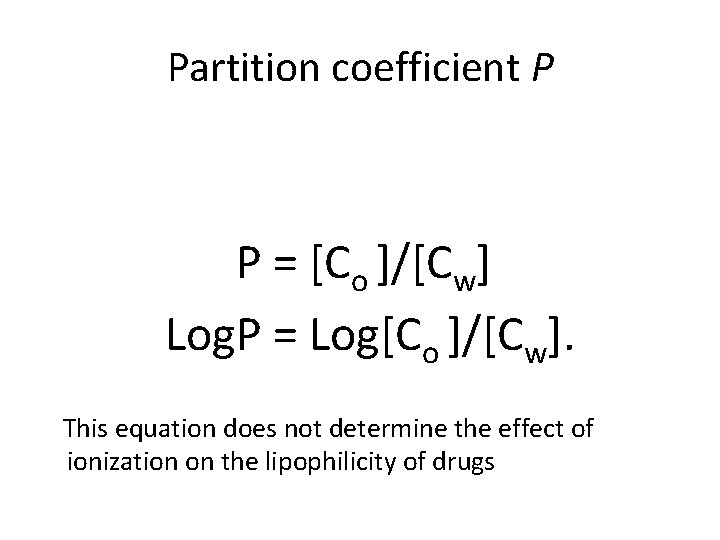 Partition coefficient P P = [Co ]/[Cw] Log. P = Log[Co ]/[Cw]. This equation