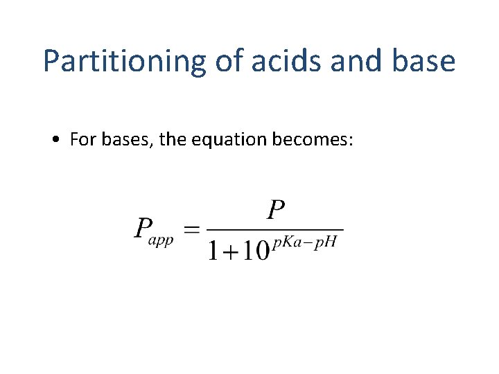 Partitioning of acids and base • For bases, the equation becomes: Partitioning of acids and base • For bases, the equation becomes: