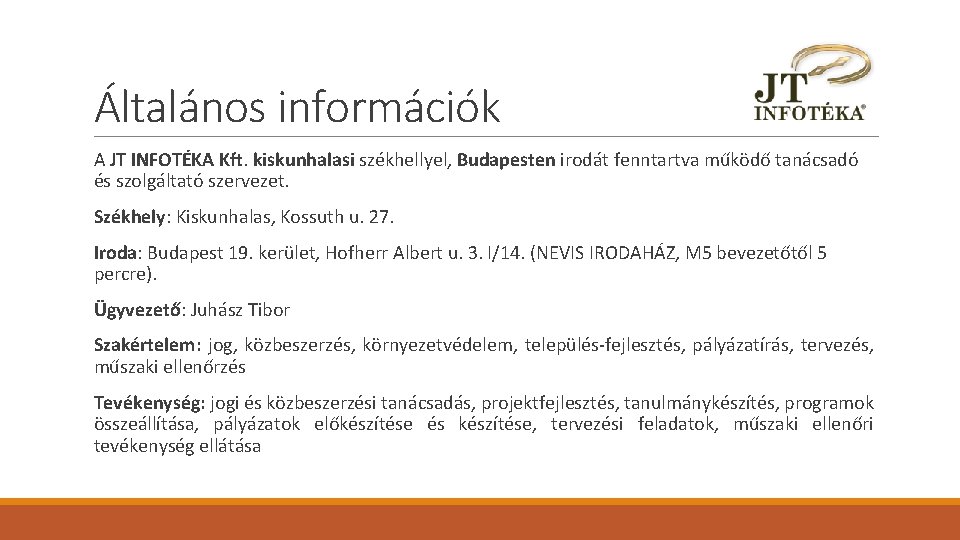 Általános információk A JT INFOTÉKA Kft. kiskunhalasi székhellyel, Budapesten irodát fenntartva működő tanácsadó és