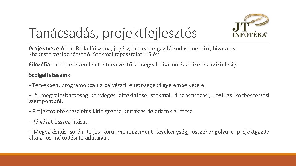 Tanácsadás, projektfejlesztés Projektvezető: dr. Bolla Krisztina, jogász, környezetgazdálkodási mérnök, hivatalos közbeszerzési tanácsadó. Szakmai tapasztalat: