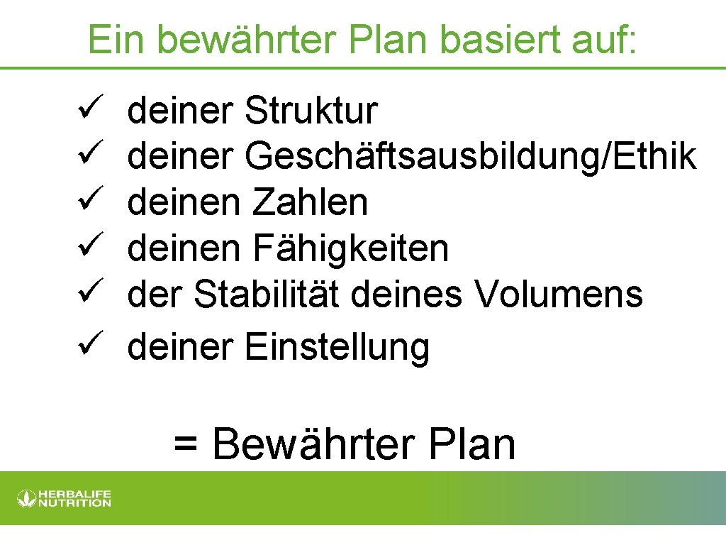 Ein bewährter Plan basiert auf: ü ü ü deiner Struktur deiner Geschäftsausbildung/Ethik deinen Zahlen