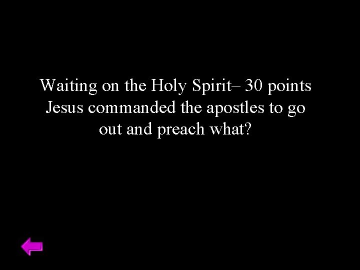 Waiting on the Holy Spirit– 30 points Jesus commanded the apostles to go out