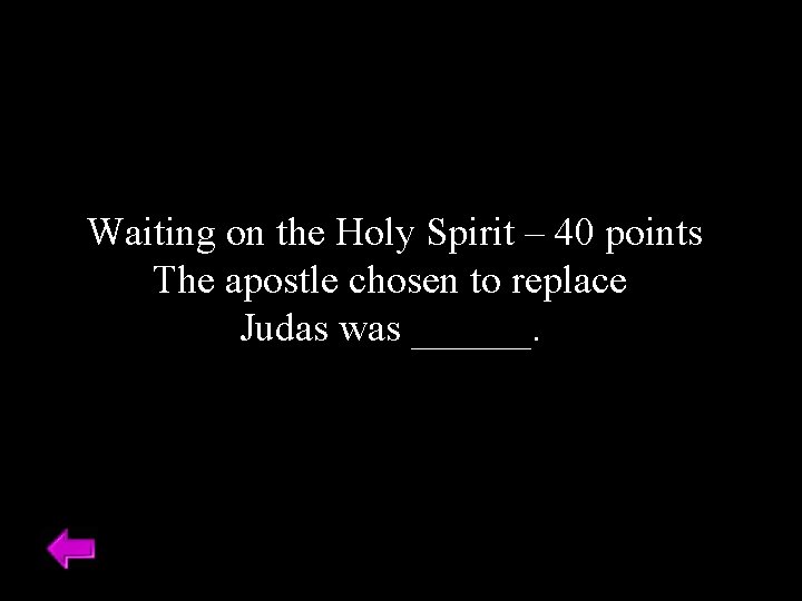 Waiting on the Holy Spirit – 40 points The apostle chosen to replace Judas