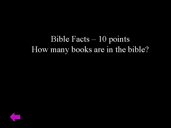 Bible Facts – 10 points How many books are in the bible? 