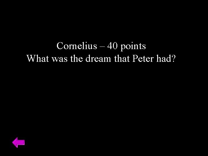Cornelius – 40 points What was the dream that Peter had? 