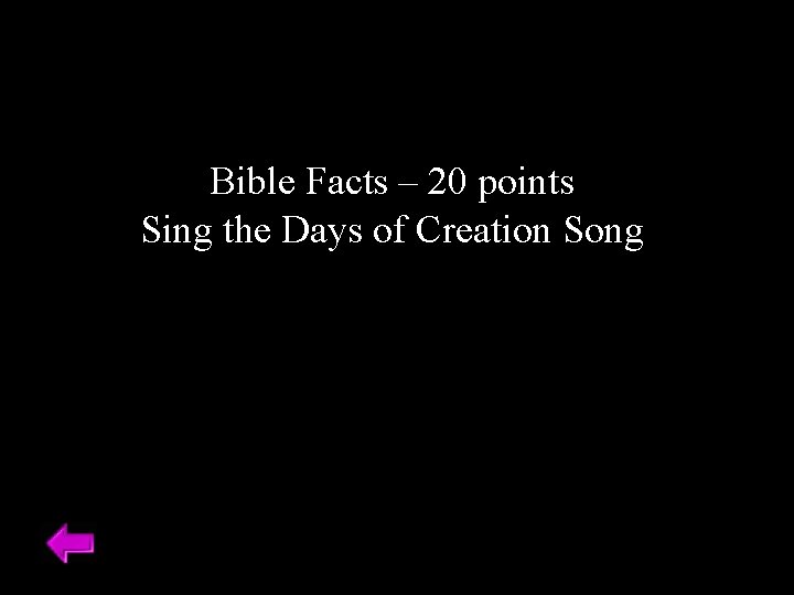Bible Facts – 20 points Sing the Days of Creation Song 