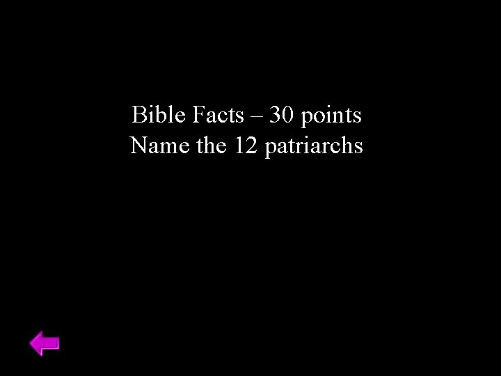 Bible Facts – 30 points Name the 12 patriarchs 