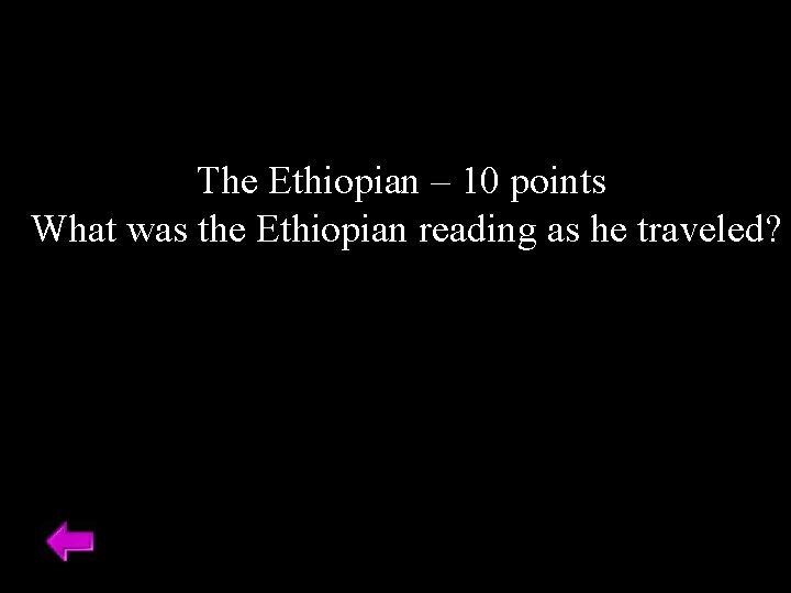 The Ethiopian – 10 points What was the Ethiopian reading as he traveled? 