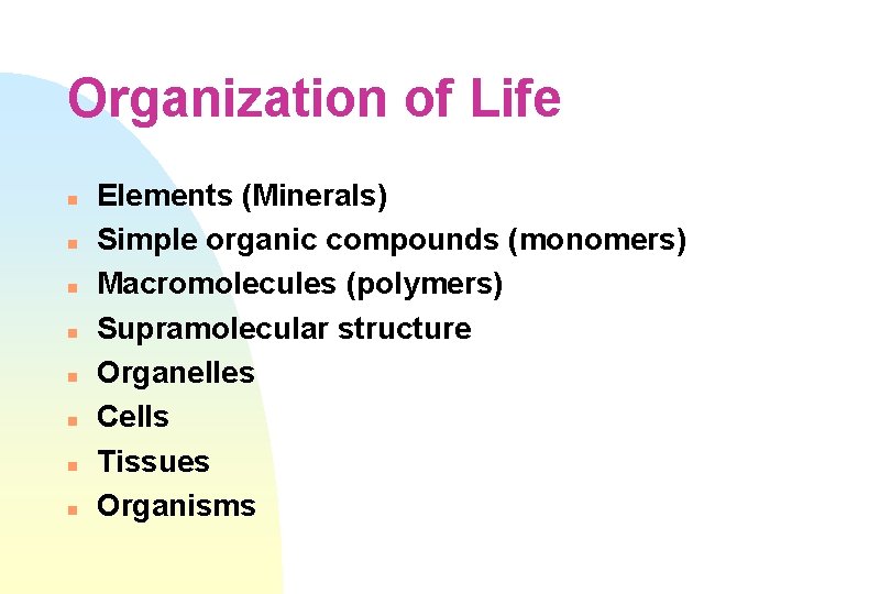 Organization of Life n n n n Elements (Minerals) Simple organic compounds (monomers) Macromolecules