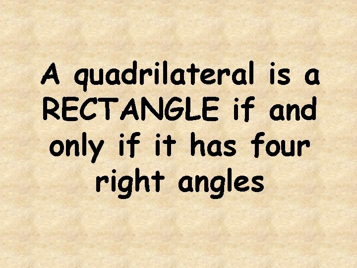 A quadrilateral is a RECTANGLE if and only if it has four right angles