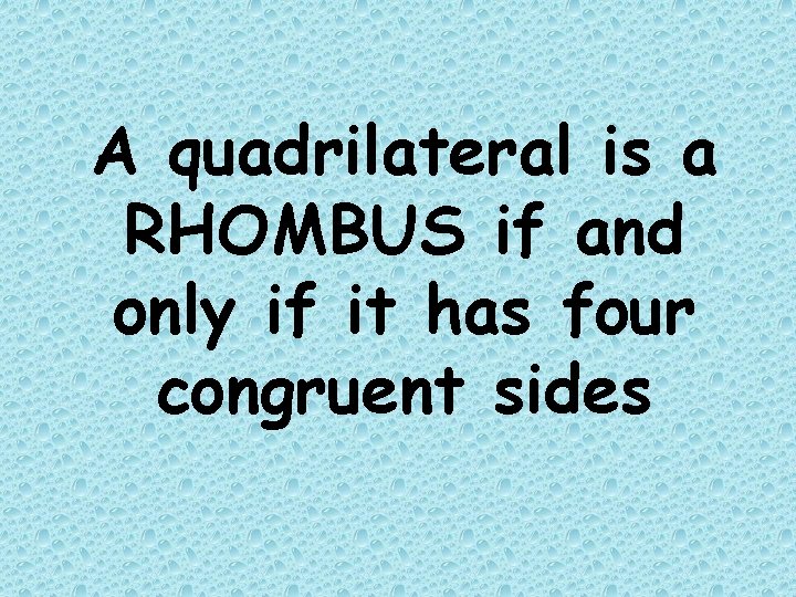 A quadrilateral is a RHOMBUS if and only if it has four congruent sides