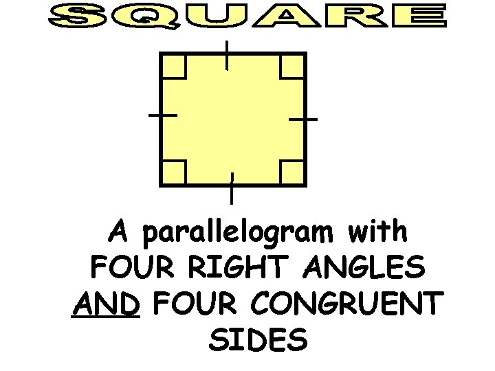 A parallelogram with FOUR RIGHT ANGLES AND FOUR CONGRUENT SIDES 