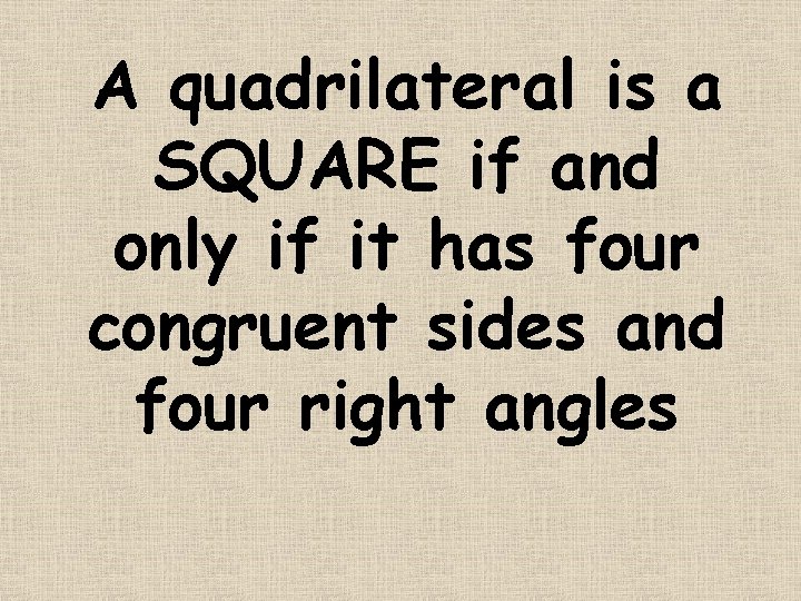 A quadrilateral is a SQUARE if and only if it has four congruent sides