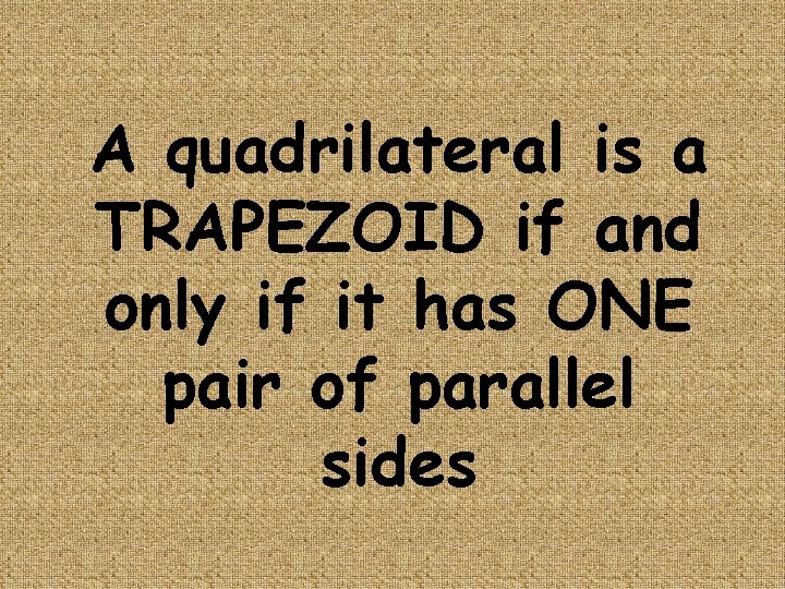 A quadrilateral is a TRAPEZOID if and only if it has ONE pair of