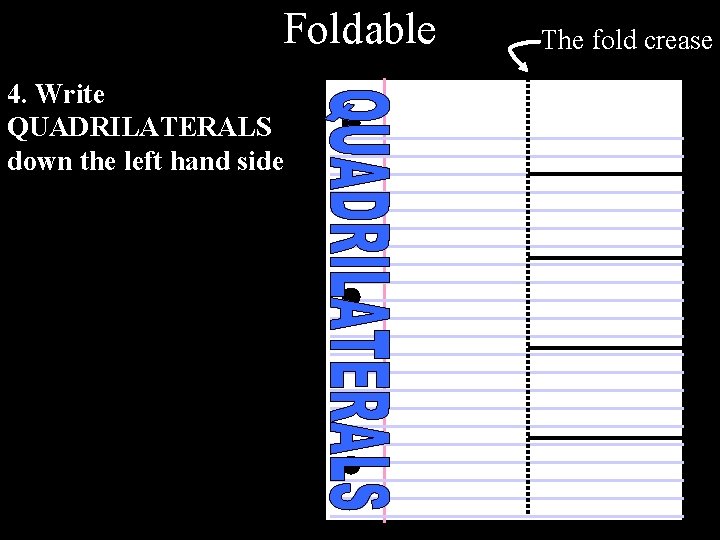 Foldable 4. Write QUADRILATERALS down the left hand side The fold crease 