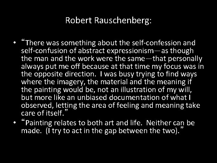 Robert Rauschenberg: • “There was something about the self-confession and self-confusion of abstract expressionism—as