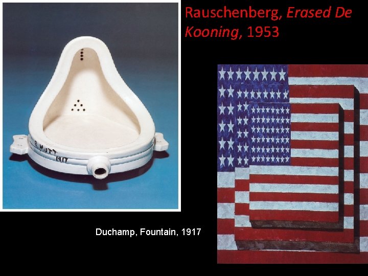 Rauschenberg, Erased De Kooning, 1953 Duchamp, Fountain, 1917 