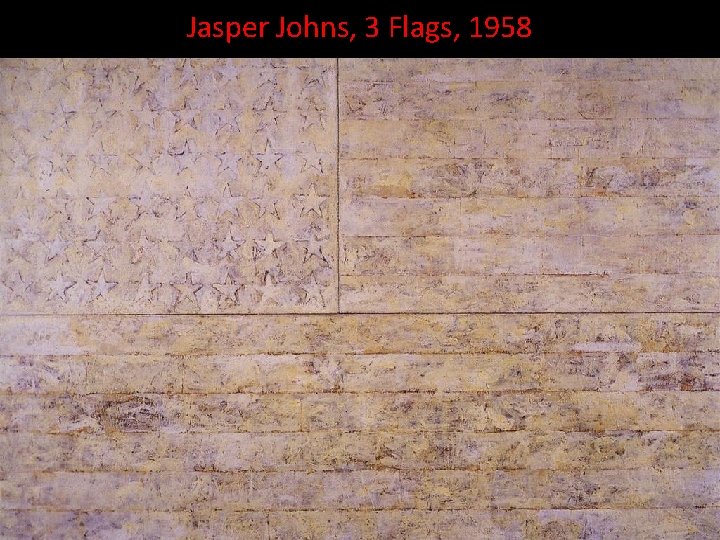 Jasper Johns, 3 Flags, 1958 