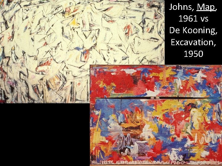 Johns, Map, 1961 vs De Kooning, Excavation, 1950 