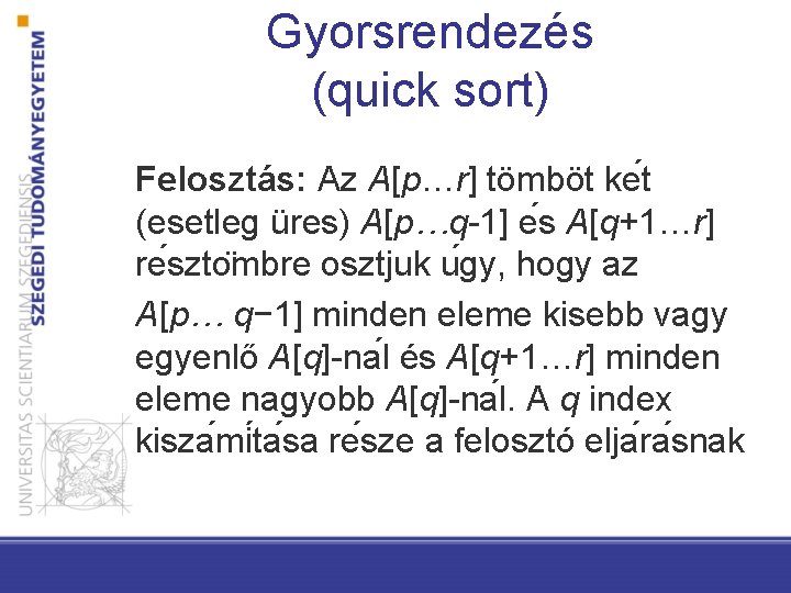 Gyorsrendezés (quick sort) Felosztás: Az A[p…r] tömböt ke t (esetleg üres) A[p…q-1] e s