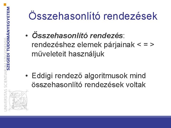 Összehasonlító rendezések • Összehasonlító rendezés: rendezéshez elemek párjainak < = > műveleteit használjuk •