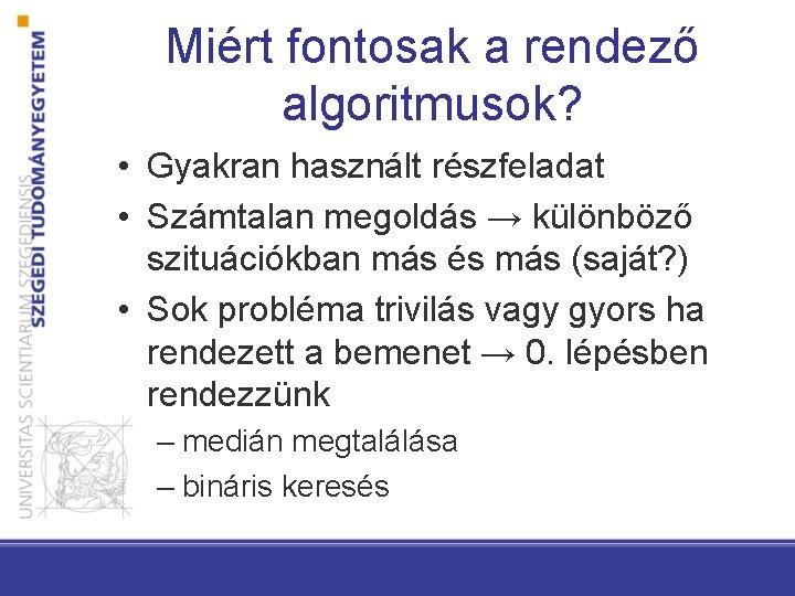 Miért fontosak a rendező algoritmusok? • Gyakran használt részfeladat • Számtalan megoldás → különböző