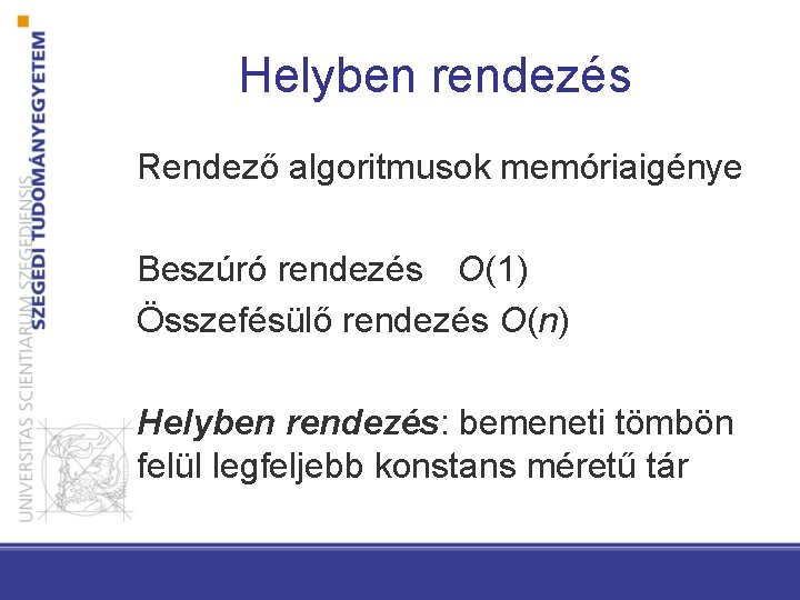 Helyben rendezés Rendező algoritmusok memóriaigénye Beszúró rendezés O(1) Összefésülő rendezés O(n) Helyben rendezés: bemeneti