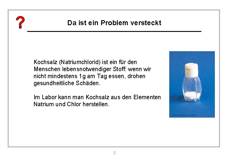 Da ist ein Problem versteckt Kochsalz (Natriumchlorid) ist ein für den Menschen lebensnotwendiger Stoff:
