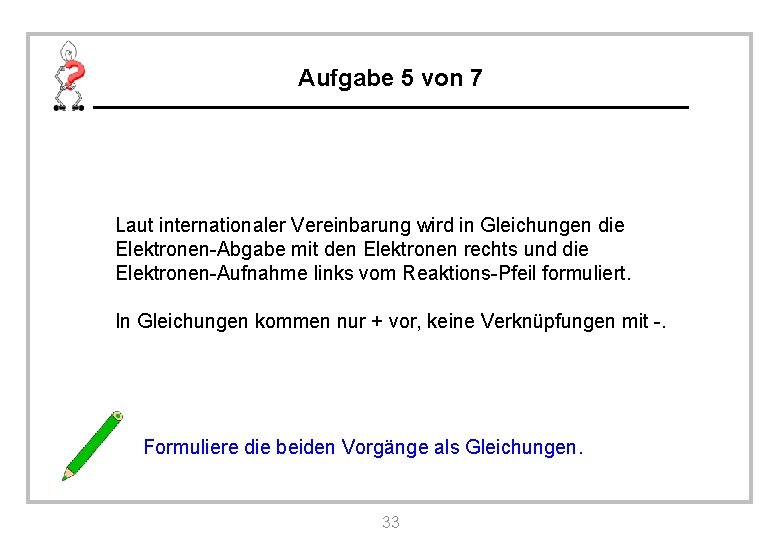 Aufgabe 5 von 7 Laut internationaler Vereinbarung wird in Gleichungen die Elektronen-Abgabe mit den