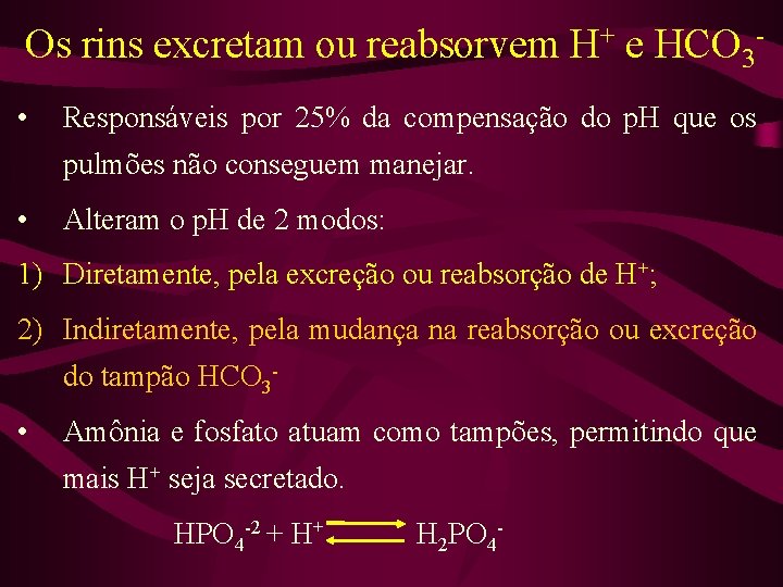 Os rins excretam ou reabsorvem H+ e HCO 3 • Responsáveis por 25% da