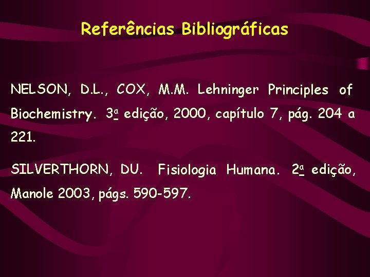 Referências Bibliográficas NELSON, D. L. , COX, M. M. Lehninger Principles of Biochemistry. 3