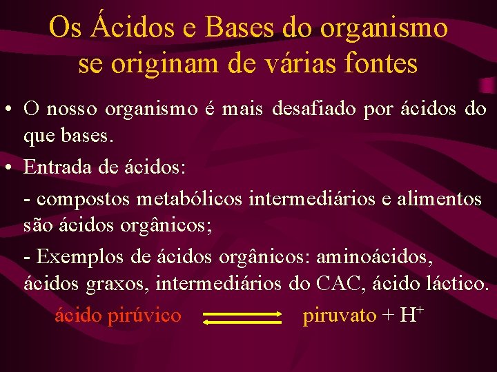 Os Ácidos e Bases do organismo se originam de várias fontes • O nosso