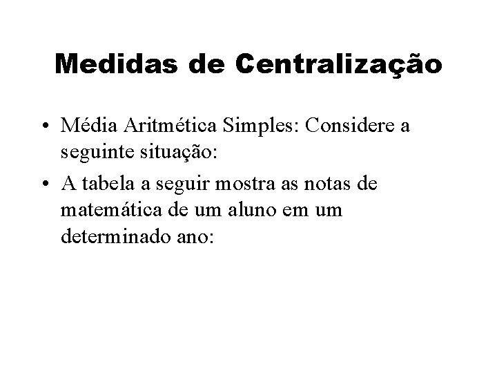 Medidas de Centralização • Média Aritmética Simples: Considere a seguinte situação: • A tabela