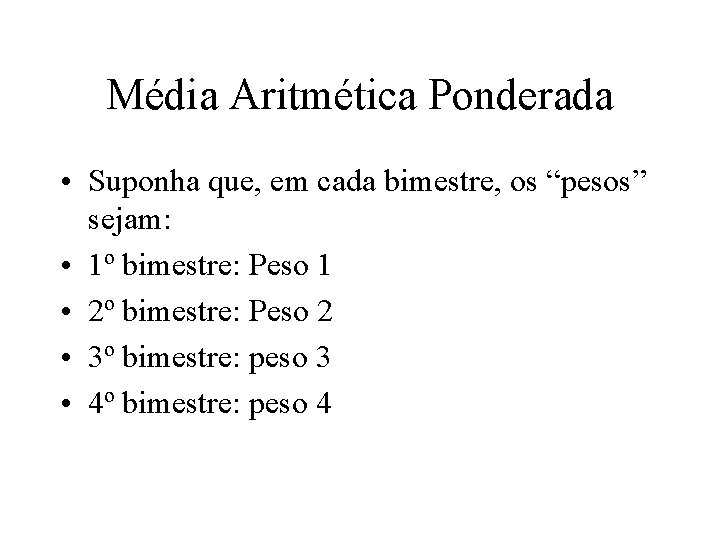 Média Aritmética Ponderada • Suponha que, em cada bimestre, os “pesos” sejam: • 1º