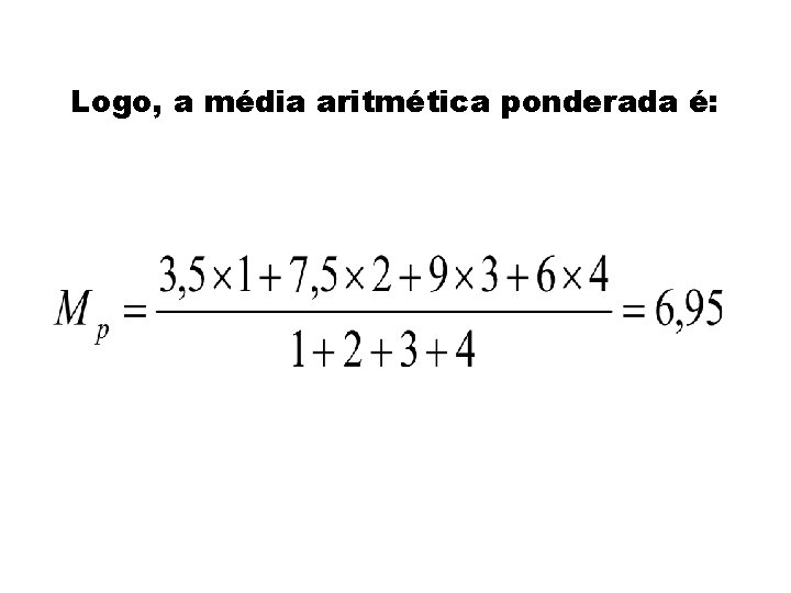 Logo, a média aritmética ponderada é: 