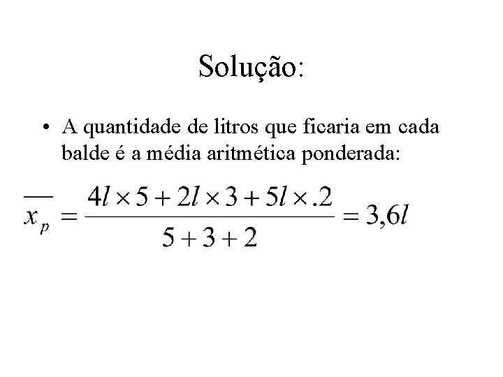 Solução: • A quantidade de litros que ficaria em cada balde é a média