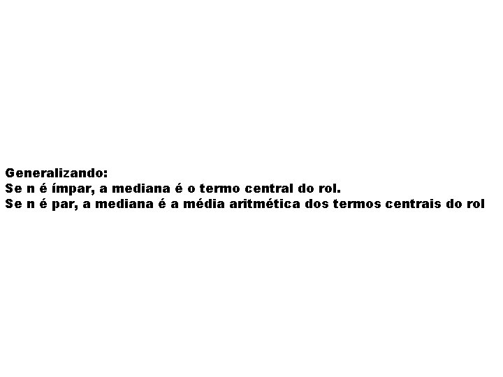 Generalizando: Se n é ímpar, a mediana é o termo central do rol. Se