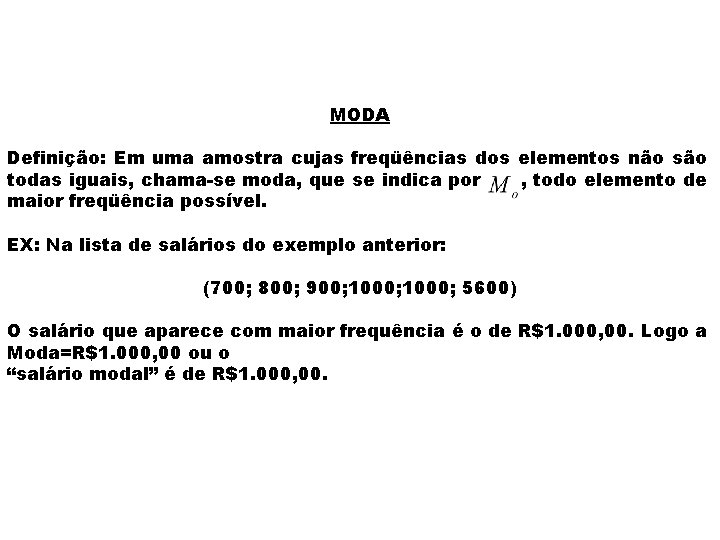 MODA Definição: Em uma amostra cujas freqüências dos elementos não são todas iguais, chama-se